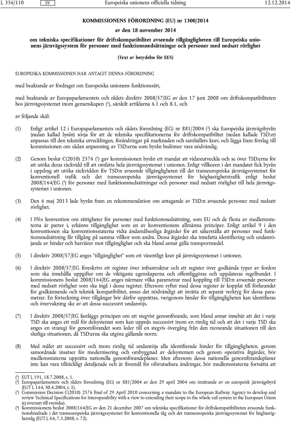unionens funktionssätt, med beaktande av Europaparlamentets och rådets direktiv 2008/57/EG av den 17 juni 2008 om driftskompatibiliteten hos järnvägssystemet inom gemenskapen ( 1 ), särskilt