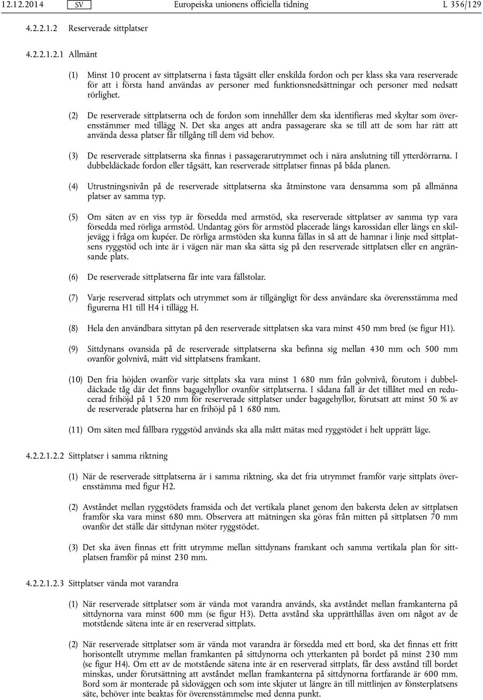 personer med funktionsnedsättningar och personer med nedsatt rörlighet. (2) De reserverade sittplatserna och de fordon som innehåller dem ska identifieras med skyltar som överensstämmer med tillägg N.