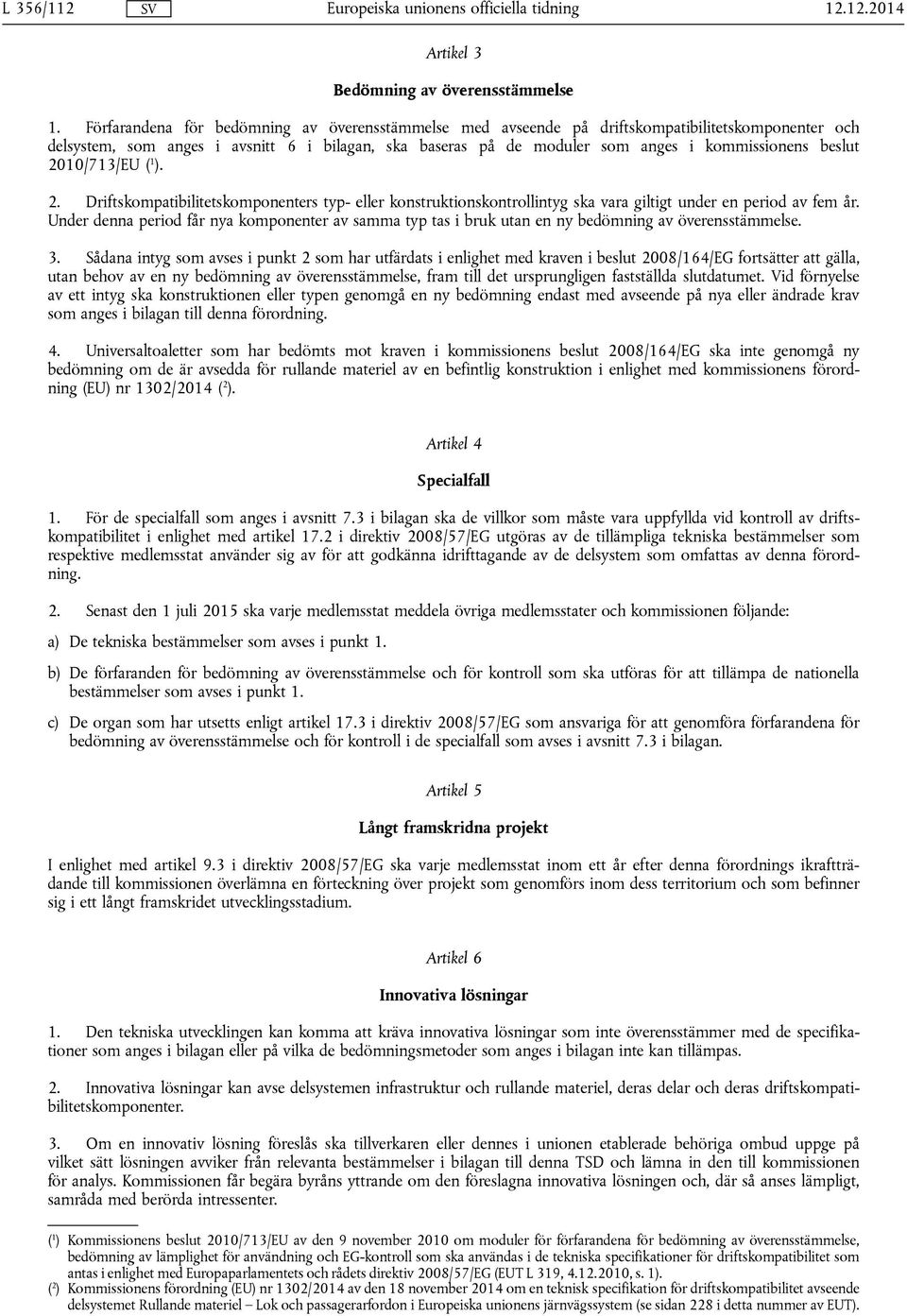 beslut 2010/713/EU ( 1 ). 2. Driftskompatibilitetskomponenters typ- eller konstruktionskontrollintyg ska vara giltigt under en period av fem år.