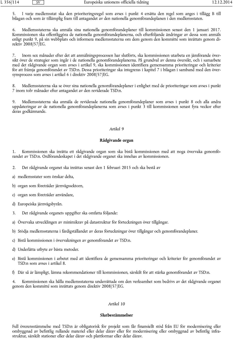 i den medlemsstaten. 6. Medlemsstaterna ska anmäla sina nationella genomförandeplaner till kommissionen senast den 1 januari 2017.