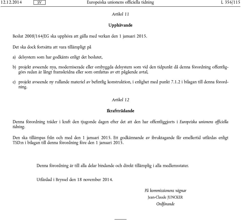 förordning offentliggörs redan är långt framskridna eller som omfattas av ett pågående avtal, c) projekt avseende ny rullande materiel av befintlig konstruktion, i enlighet med punkt 7.1.