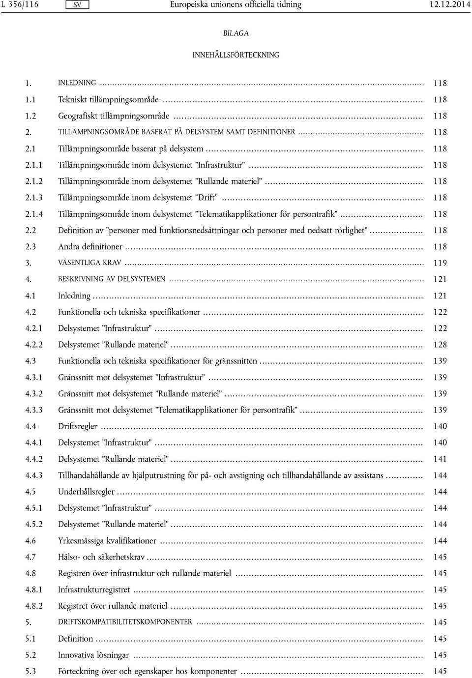 .. 118 2.1.4 Tillämpningsområde inom delsystemet Telematikapplikationer för persontrafik... 118 2.2 Definition av personer med funktionsnedsättningar och personer med nedsatt rörlighet... 118 2.3 Andra definitioner.
