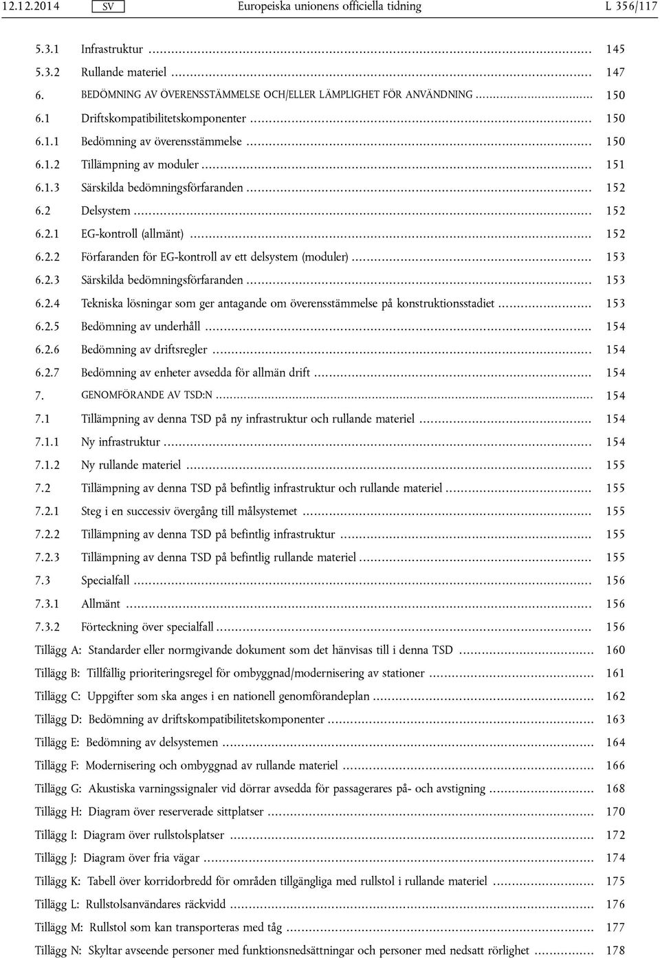 .. 153 6.2.3 Särskilda bedömningsförfaranden... 153 6.2.4 Tekniska lösningar som ger antagande om överensstämmelse på konstruktionsstadiet... 153 6.2.5 Bedömning av underhåll... 154 6.2.6 Bedömning av driftsregler.