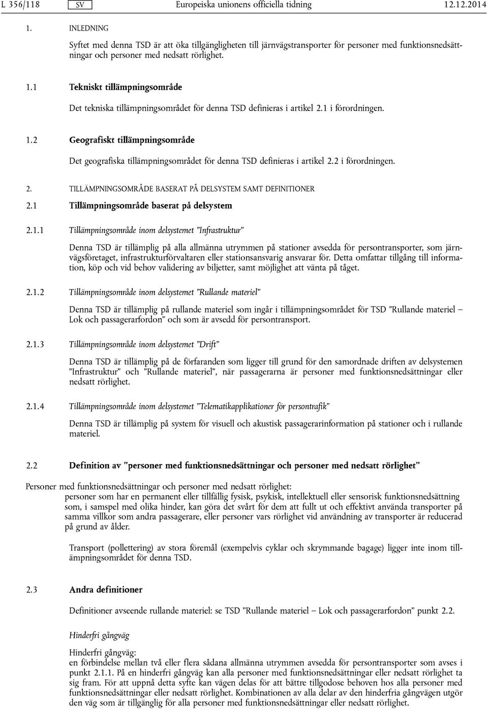 1 Tillämpningsområde baserat på delsystem 2.1.1 Tillämpningsområde inom delsystemet Infrastruktur Denna TSD är tillämplig på alla allmänna utrymmen på stationer avsedda för persontransporter, som