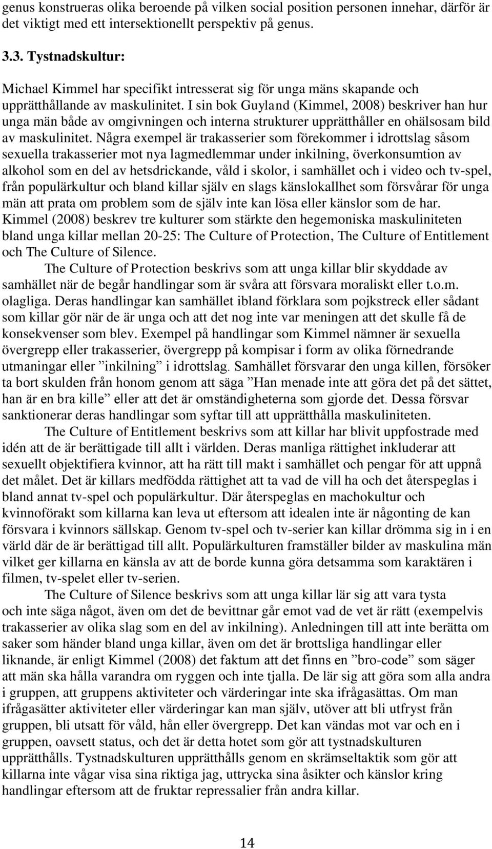 I sin bok Guyland (Kimmel, 2008) beskriver han hur unga män både av omgivningen och interna strukturer upprätthåller en ohälsosam bild av maskulinitet.