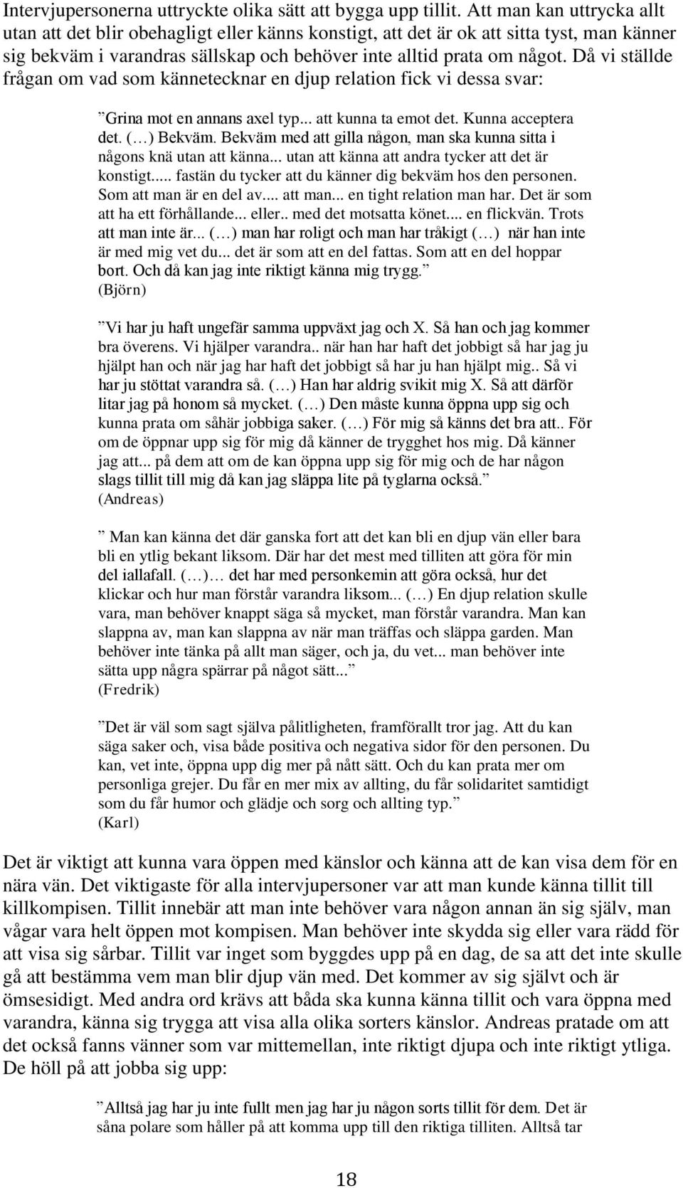 Då vi ställde frågan om vad som kännetecknar en djup relation fick vi dessa svar: Grina mot en annans axel typ... att kunna ta emot det. Kunna acceptera det. ( ) Bekväm.