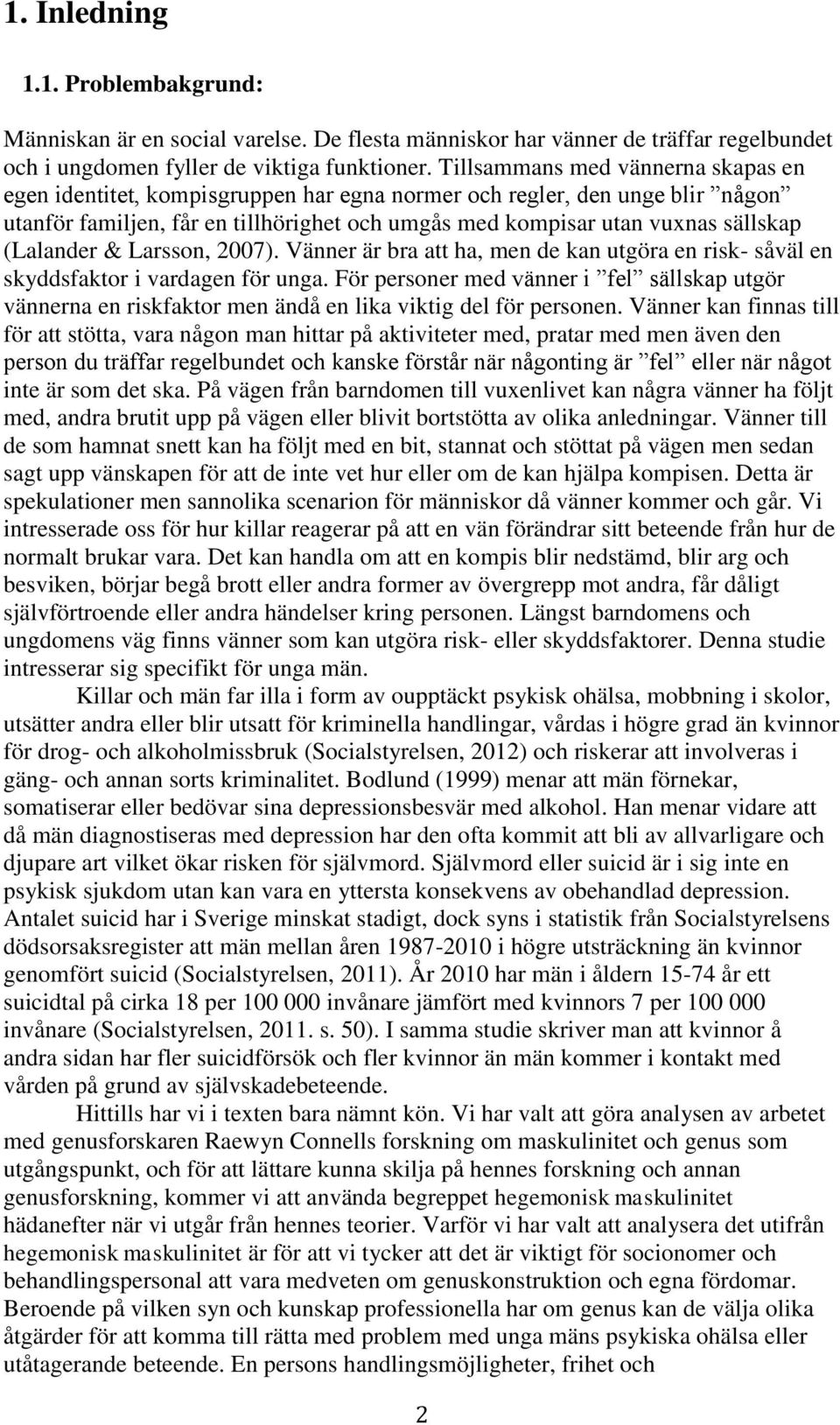 (Lalander & Larsson, 2007). Vänner är bra att ha, men de kan utgöra en risk- såväl en skyddsfaktor i vardagen för unga.