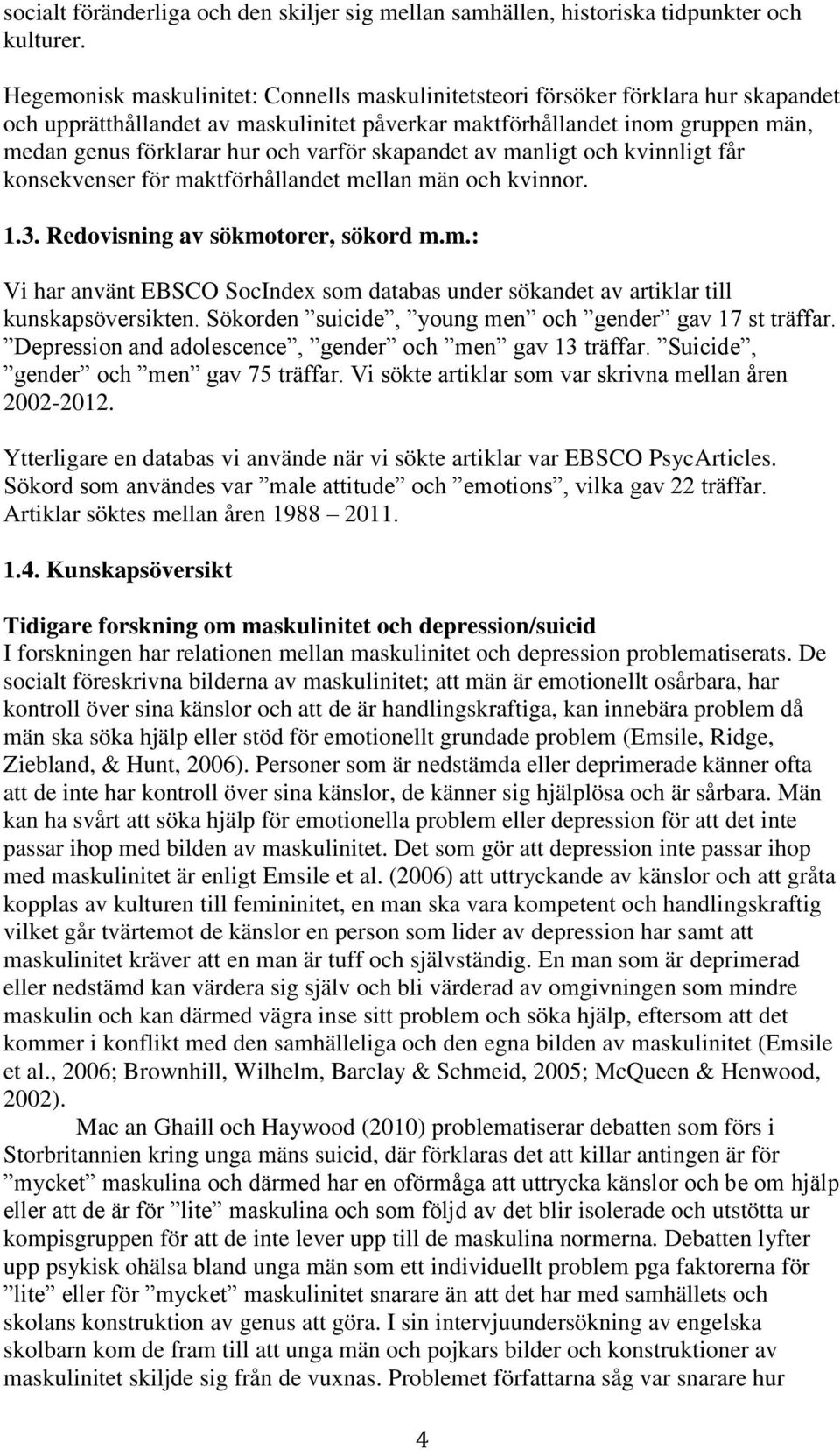 varför skapandet av manligt och kvinnligt får konsekvenser för maktförhållandet mellan män och kvinnor. 1.3. Redovisning av sökmotorer, sökord m.m.: Vi har använt EBSCO SocIndex som databas under sökandet av artiklar till kunskapsöversikten.