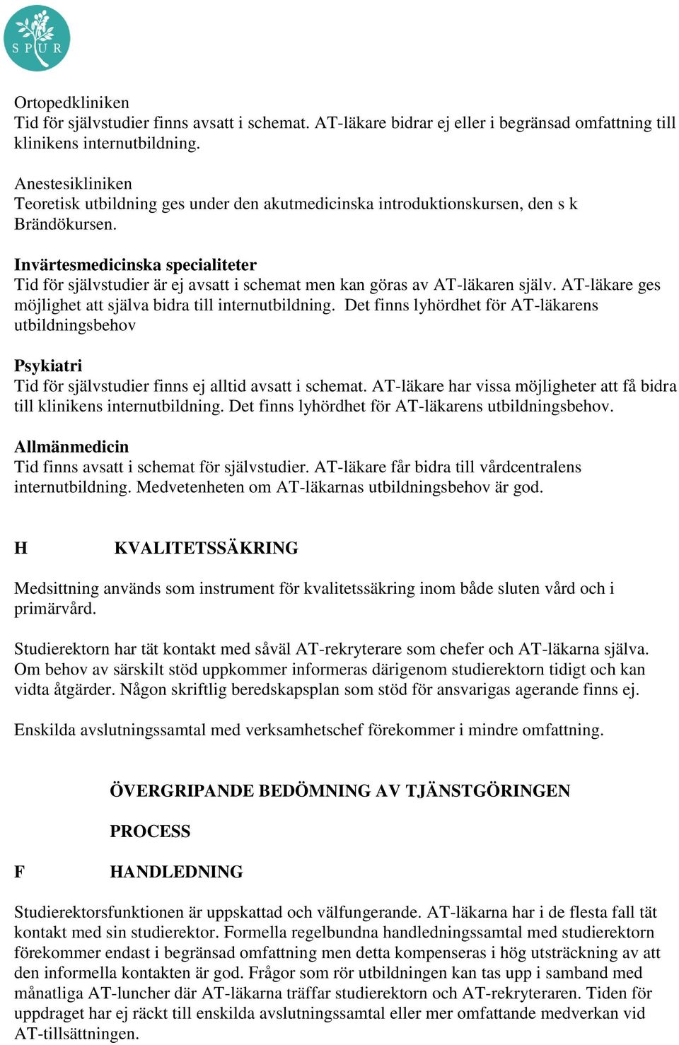 AT-läkare ges möjlighet att själva bidra till internutbildning. Det finns lyhördhet för AT-läkarens utbildningsbehov Tid för självstudier finns ej alltid avsatt i schemat.