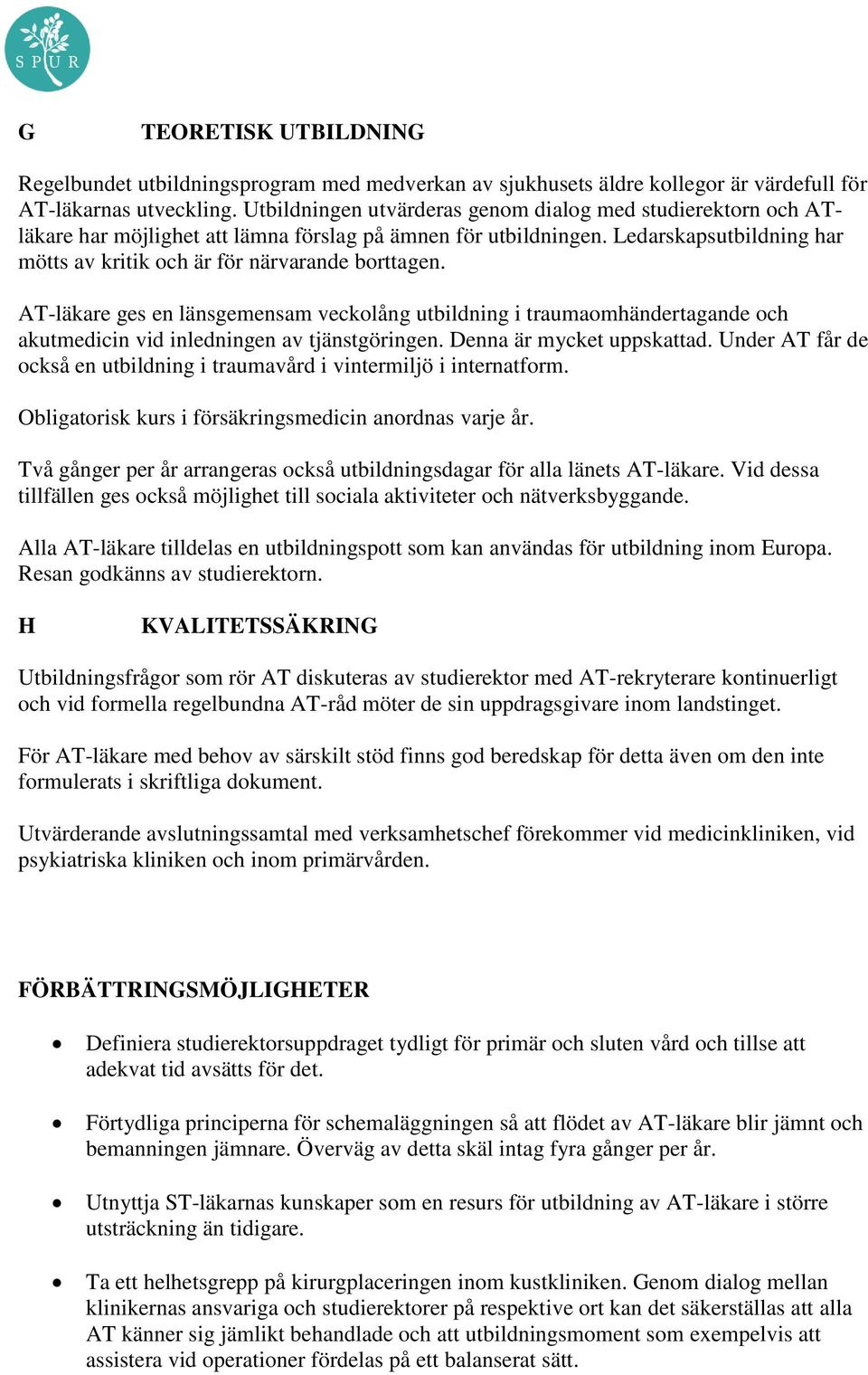 AT-läkare ges en länsgemensam veckolång utbildning i traumaomhändertagande och akutmedicin vid inledningen av tjänstgöringen. Denna är mycket uppskattad.