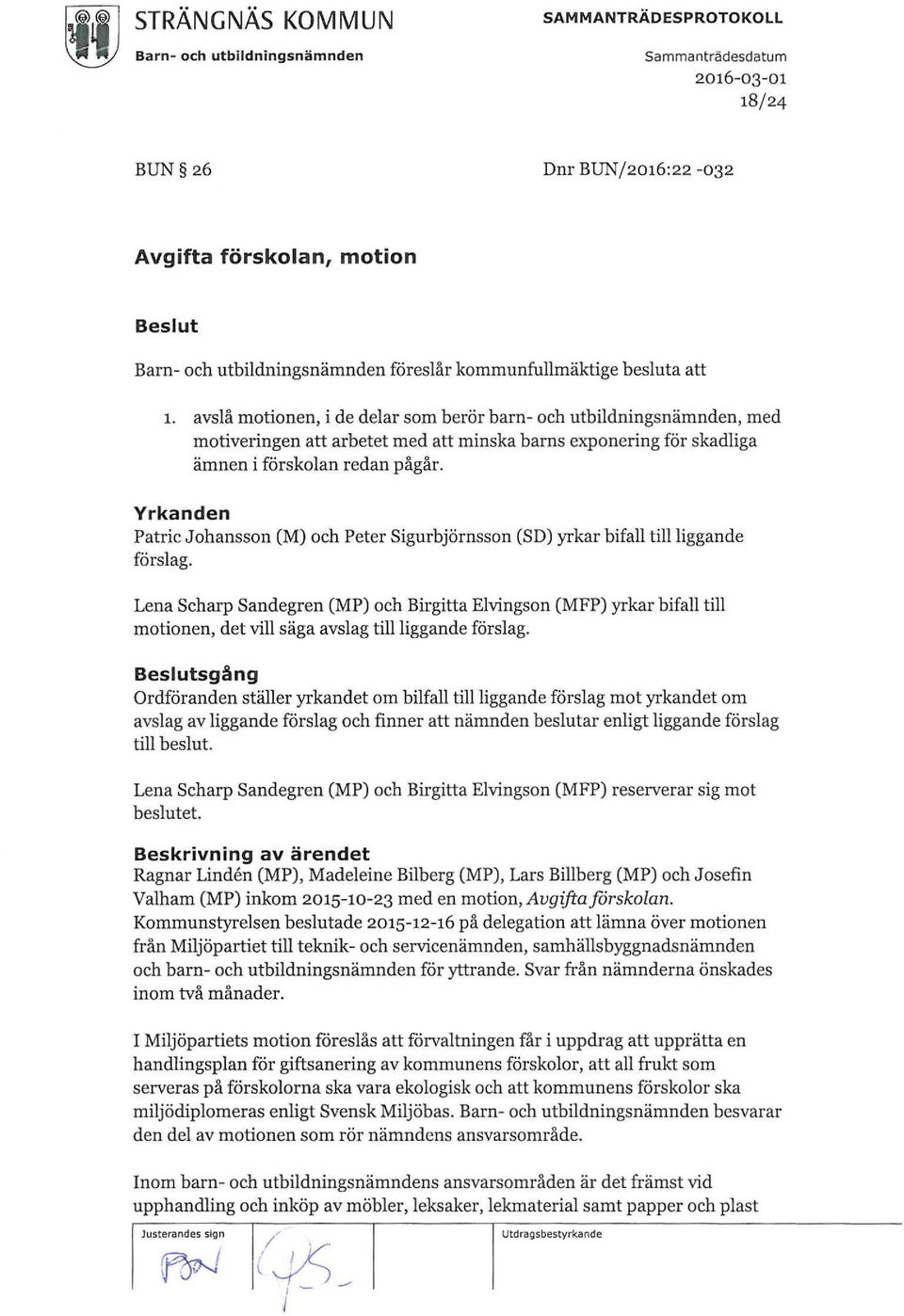 avslå motionen, i de delar som berör barn- och utbildningsnämnden, med motiveringen att arbetet med att minska barns exponering för skadliga ämnen i förskolan redan pågår.