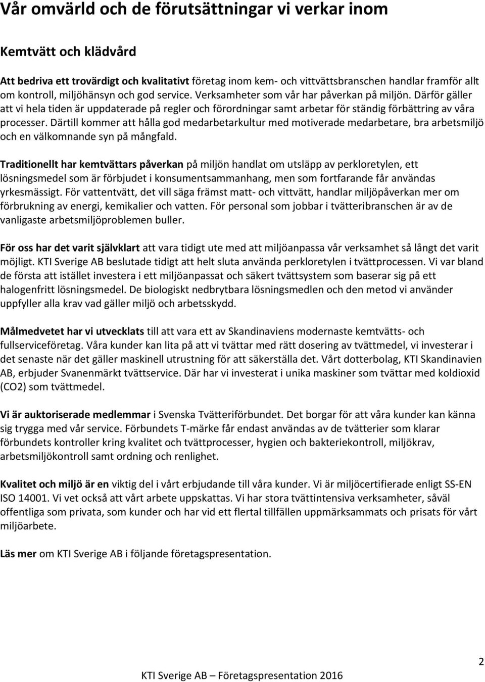 Därför gäller att vi hela tiden är uppdaterade på regler och förordningar samt arbetar för ständig förbättring av våra processer.