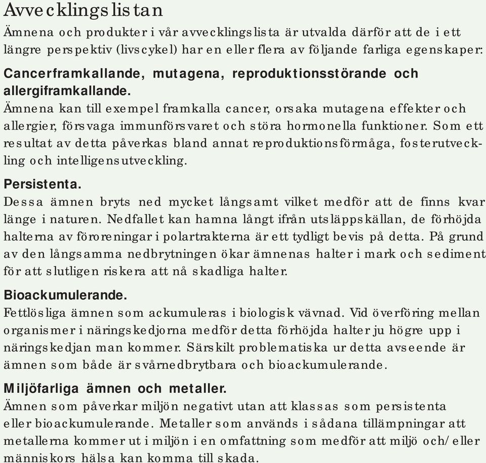 Som ett resultat av detta påverkas bland annat reproduktionsförmåga, fosterutveckling och intelligensutveckling. Persistenta.