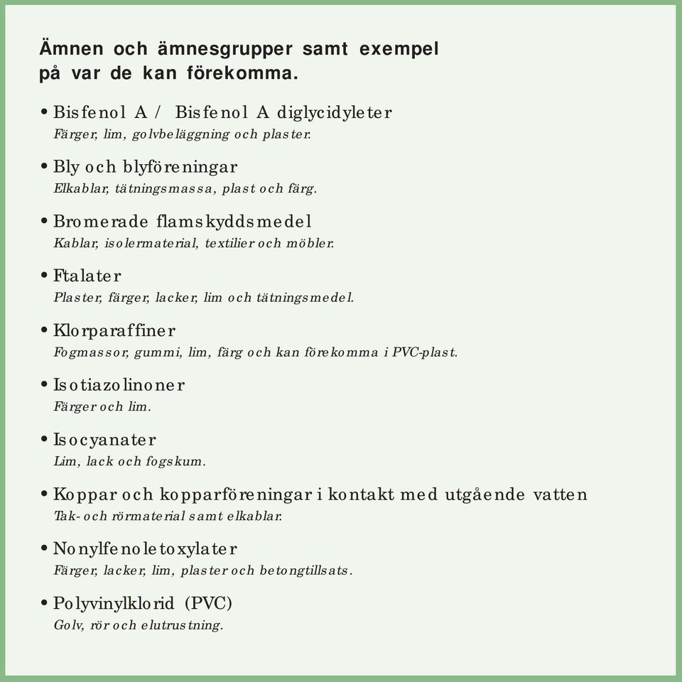 Ftalater Plaster, färger, lacker, lim och tätningsmedel. Klorparaffiner Fogmassor, gummi, lim, färg och kan förekomma i PVC-plast. Isotiazolinoner Färger och lim.