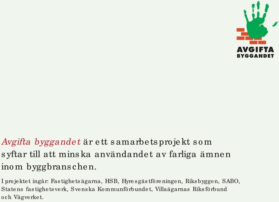 I projektet ingår: Fastighetsägarna, HSB, Hyresgästföreningen,