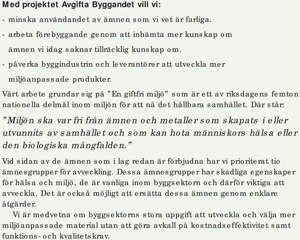 Vårt arbete grundar sig på En giftfri miljö som är ett av riksdagens femton nationella delmål inom miljön för att nå det hållbara samhället.