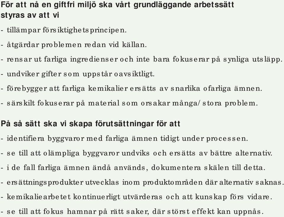 - särskilt fokuserar på material som orsakar många/stora problem. På så sätt ska vi skapa förutsättningar för att - identifiera byggvaror med farliga ämnen tidigt under processen.