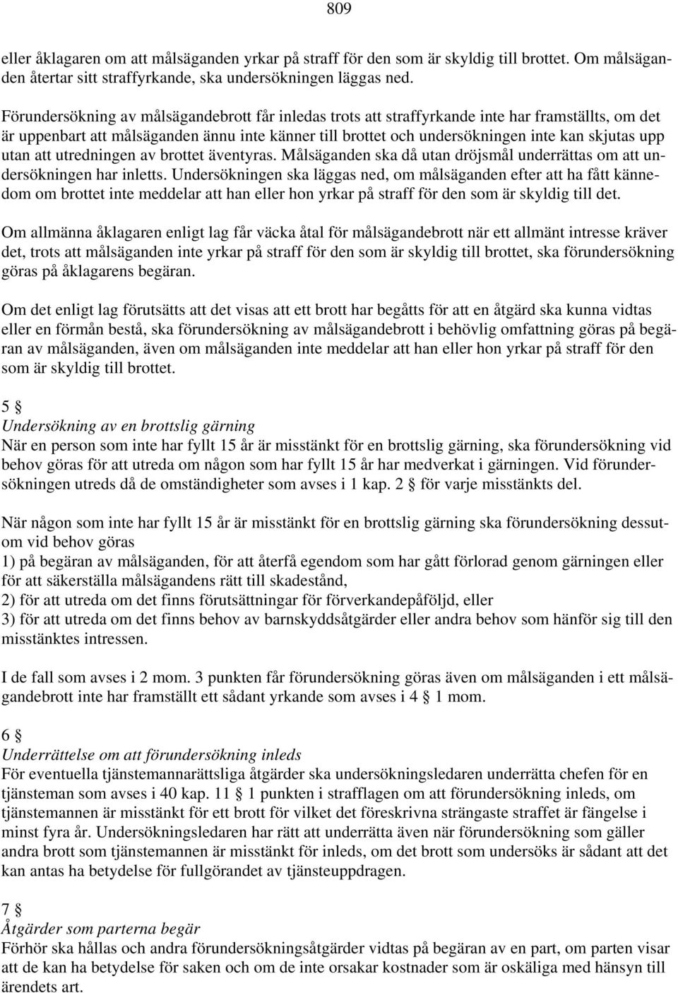 utan att utredningen av brottet äventyras. Målsäganden ska då utan dröjsmål underrättas om att undersökningen har inletts.