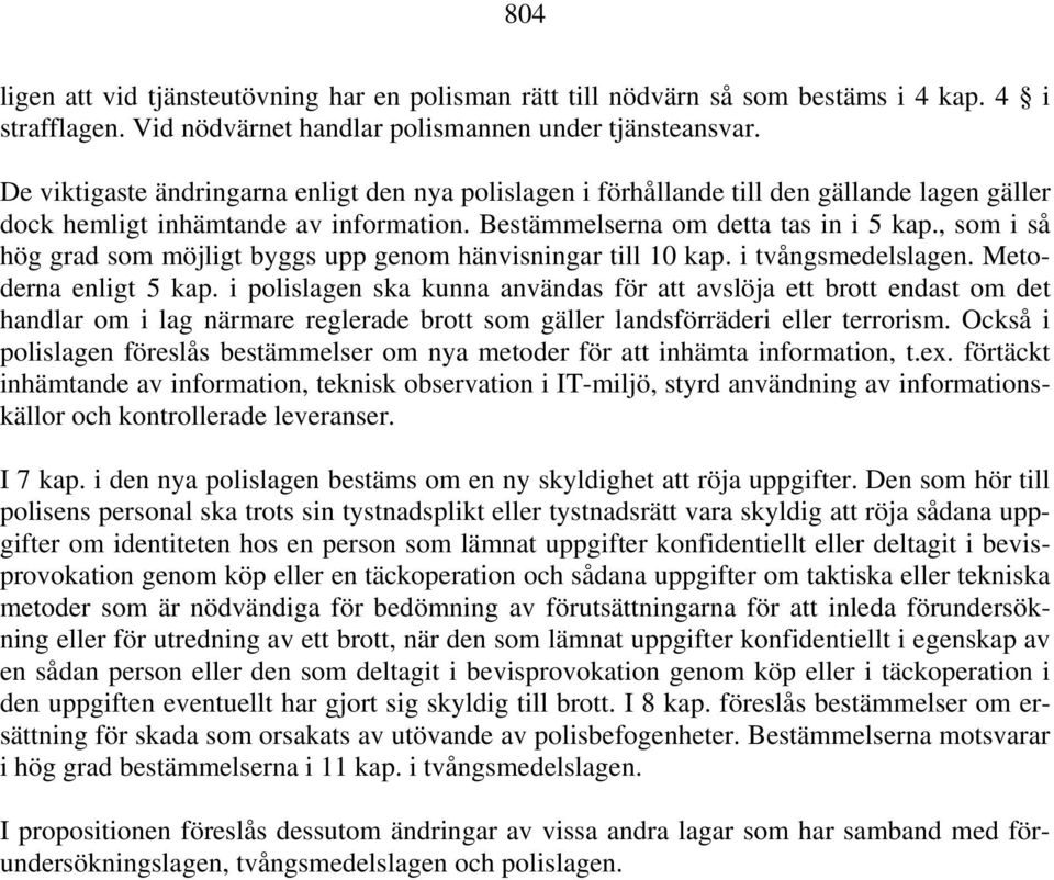 , som i så hög grad som möjligt byggs upp genom hänvisningar till 10 kap. i tvångsmedelslagen. Metoderna enligt 5 kap.