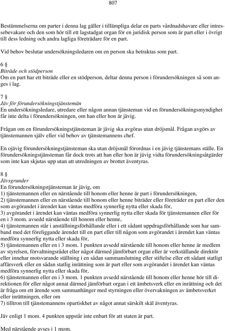 6 Biträde och stödperson Om en part har ett biträde eller en stödperson, deltar denna person i förundersökningen så som anges i lag.