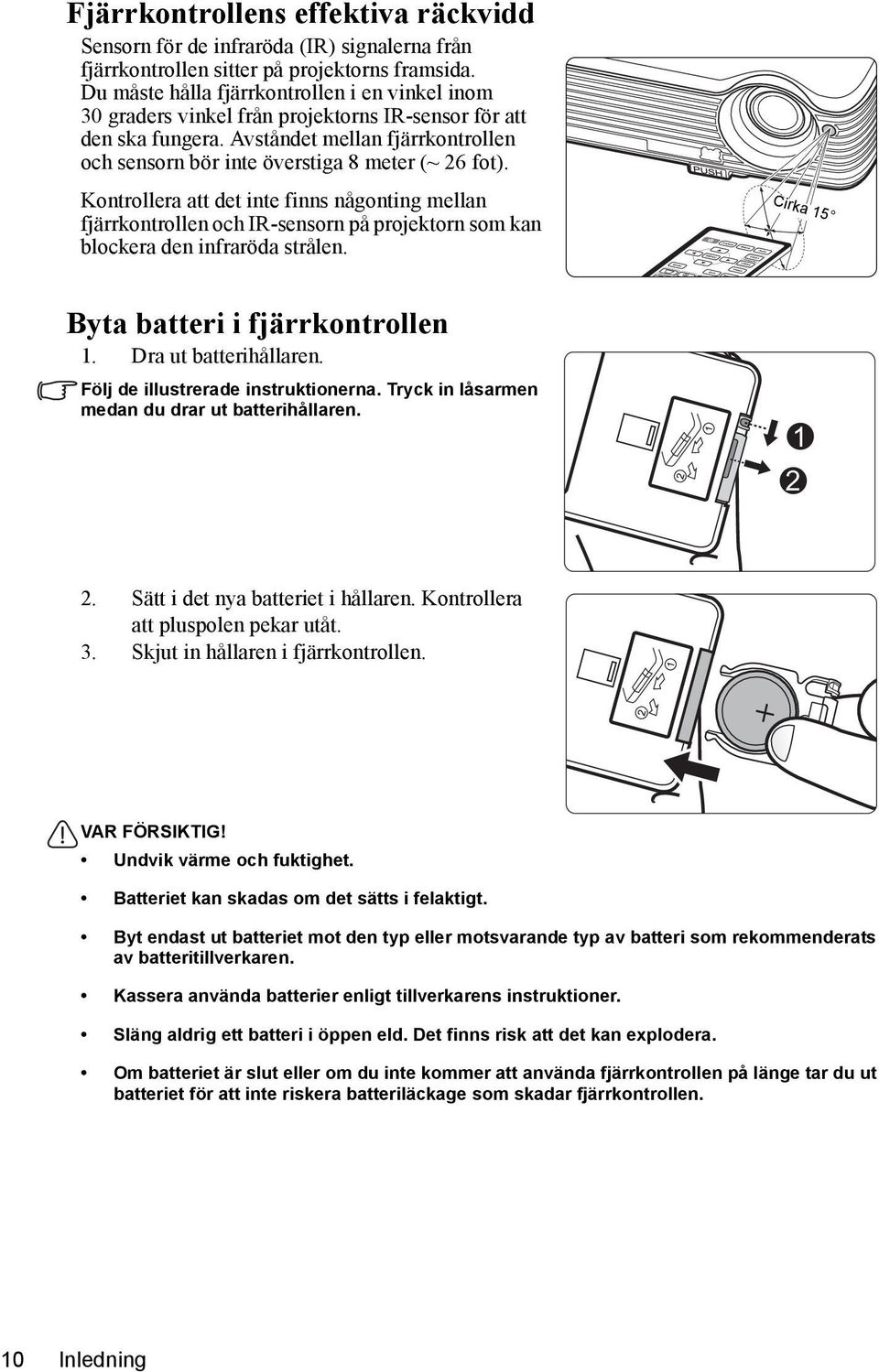Avståndet mellan fjärrkontrollen och sensorn bör inte överstiga 8 meter (~ 26 fot).