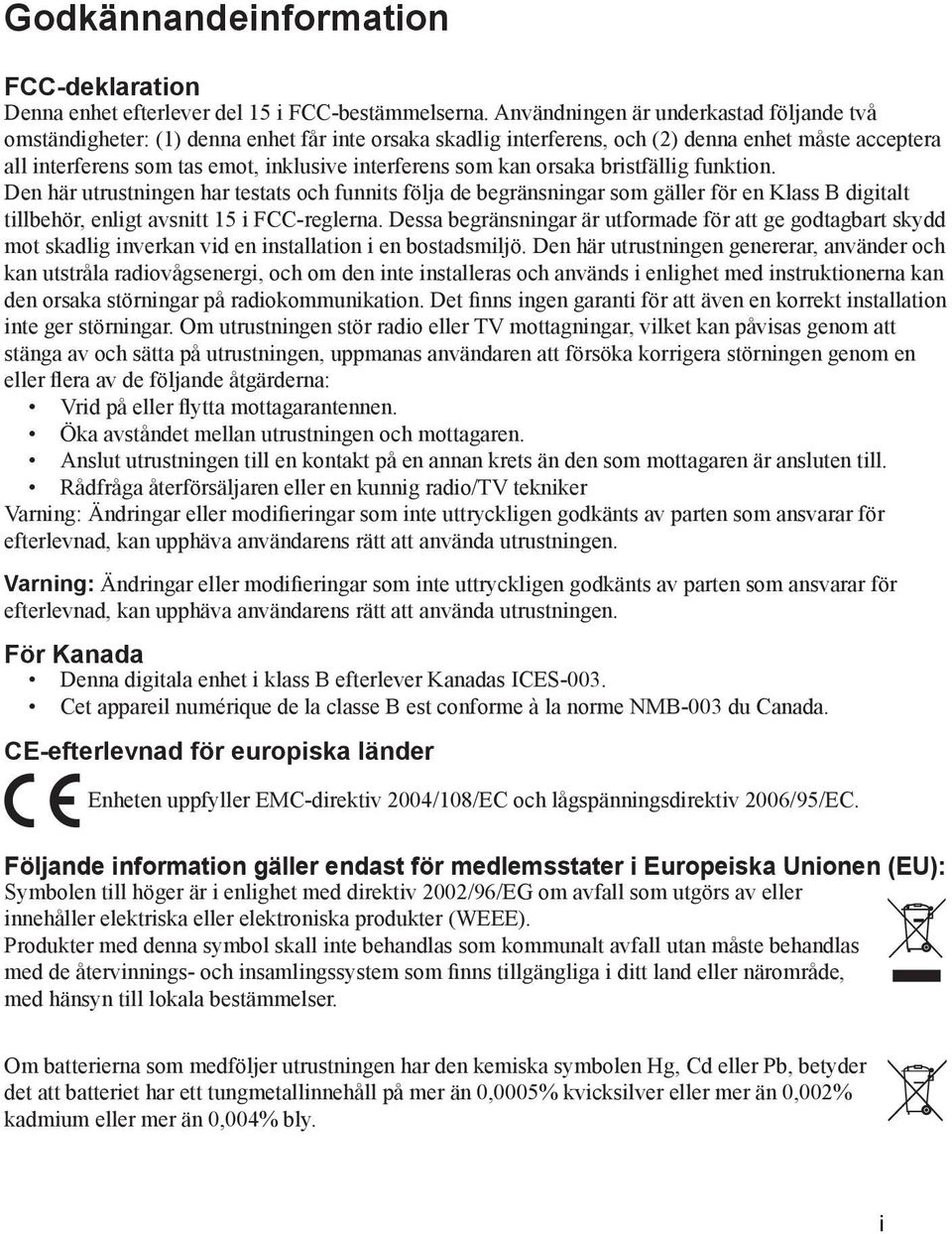 som kan orsaka bristfällig funktion. Den här utrustningen har testats och funnits följa de begränsningar som gäller för en Klass B digitalt tillbehör, enligt avsnitt 15 i FCC-reglerna.