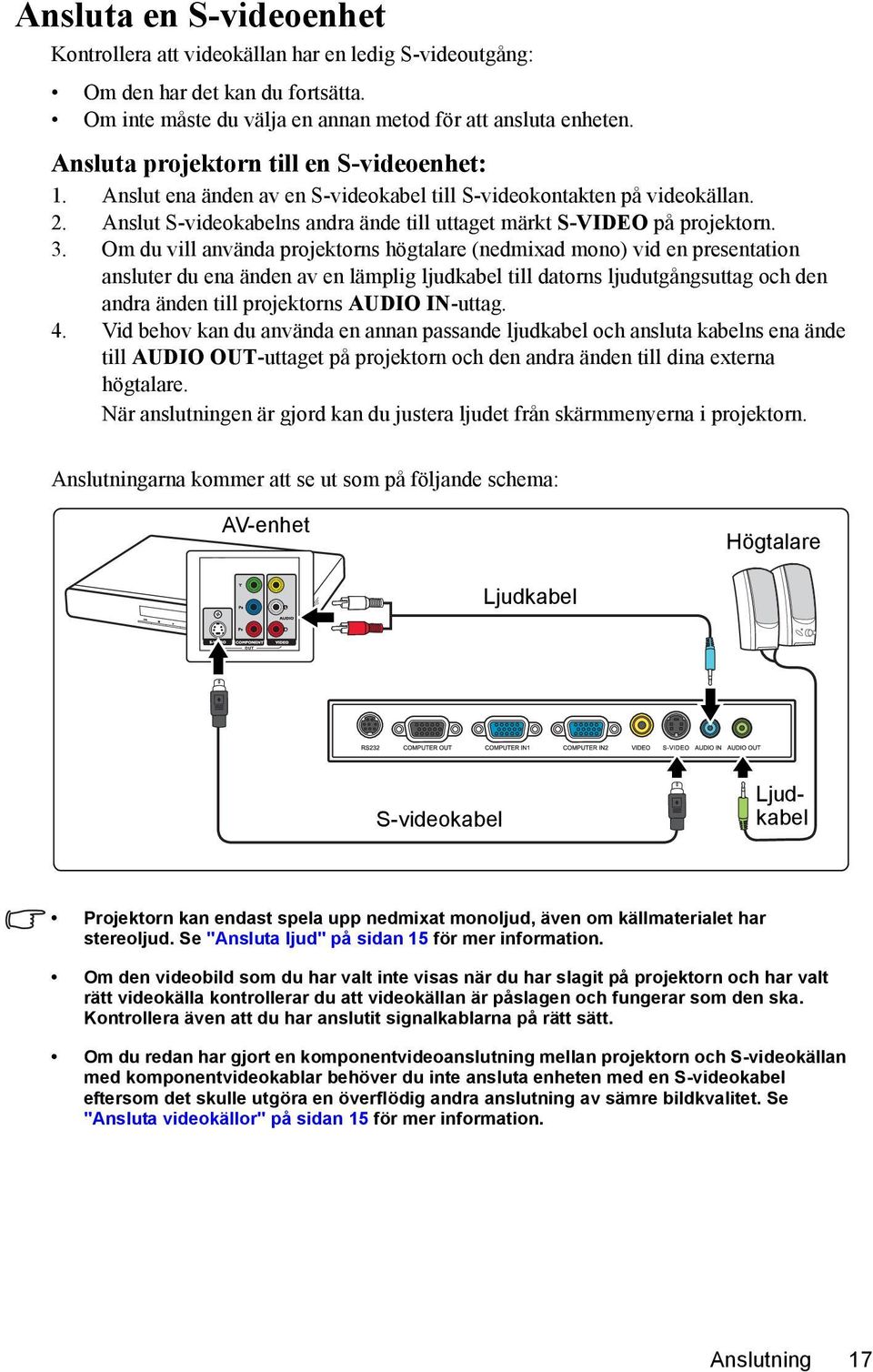Om du vill använda projektorns högtalare (nedmixad mono) vid en presentation ansluter du ena änden av en lämplig ljudkabel till datorns ljudutgångsuttag och den andra änden till projektorns AUDIO