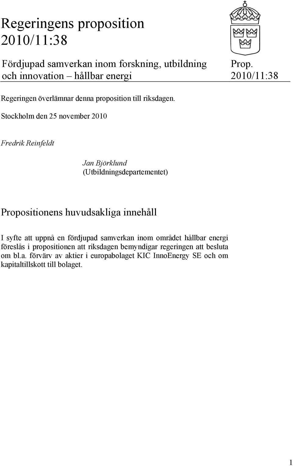 Stockholm den 25 november 2010 Fredrik Reinfeldt Jan Björklund (Utbildningsdepartementet) Propositionens huvudsakliga innehåll I syfte att