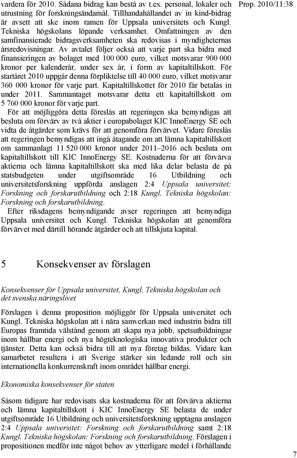 Omfattningen av den samfinansierade bidragsverksamheten ska redovisas i myndigheternas årsredovisningar.