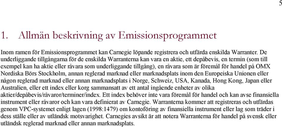 för handel på OMX Nordiska Börs Stockholm, annan reglerad marknad eller marknadsplats inom den Europeiska Unionen eller någon reglerad marknad eller annan marknadsplats i Norge, Schweiz, USA, Kanada,