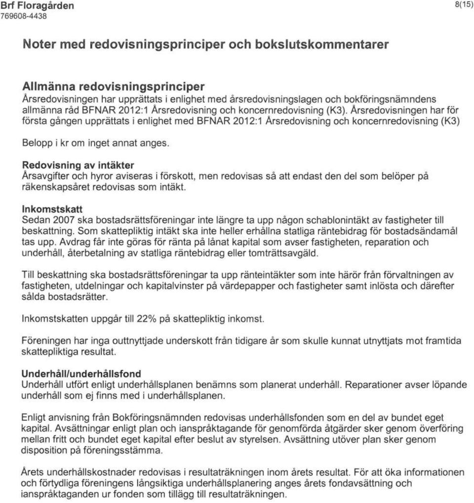 Årsredovisningen härför första gången upprättats i enlighet med BFNAR 2012:1 Årsredovisning och koncernredovisning (K3) Belopp i kr om inget annat anges.