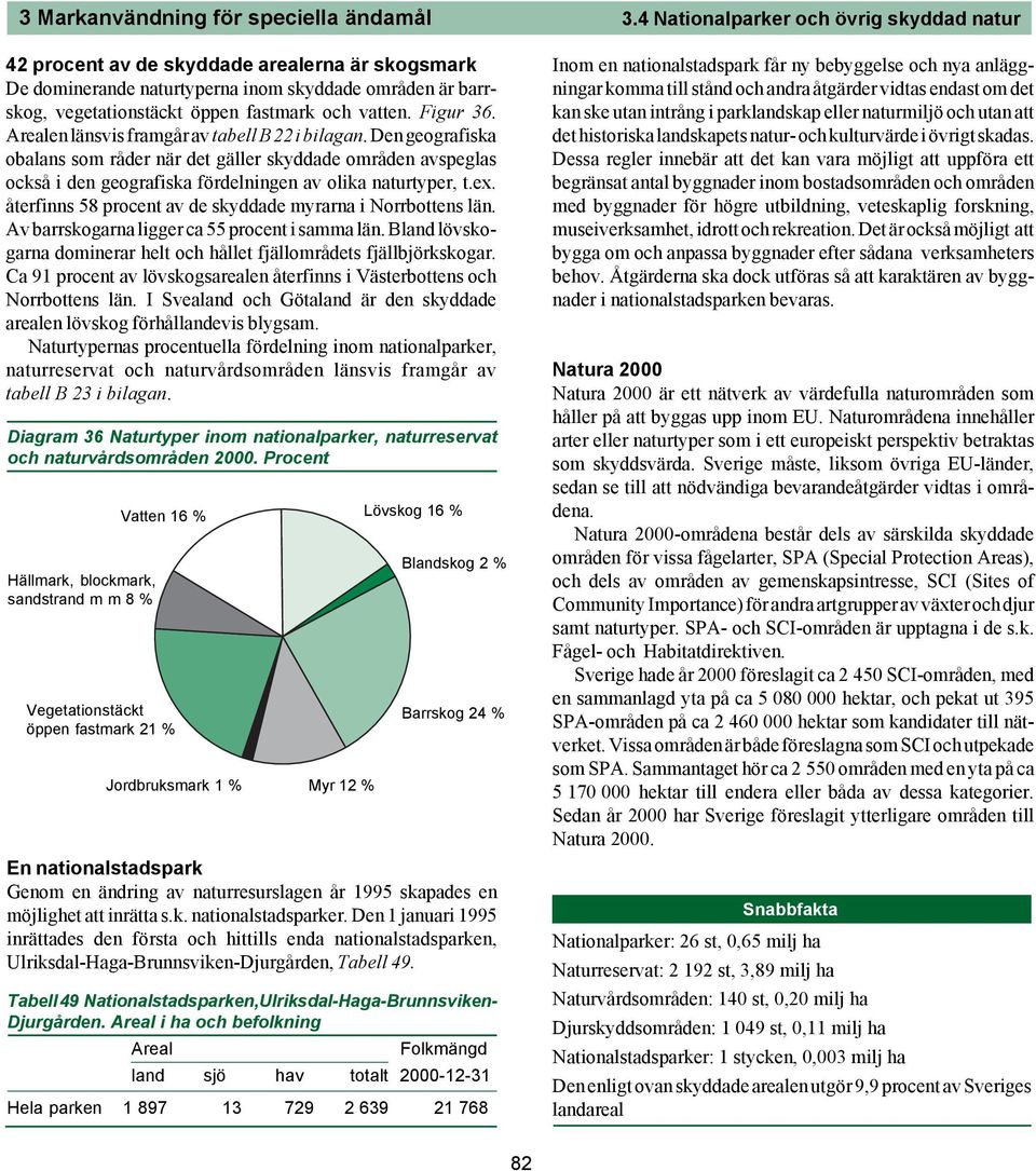 geografiska fördelningen av olika naturtyper, tex återfinns 58 procent av de skyddade myrarna i Norrbottens län Av barrskogarna ligger ca 55 procent i samma län Bland lövskogarna dominerar helt och