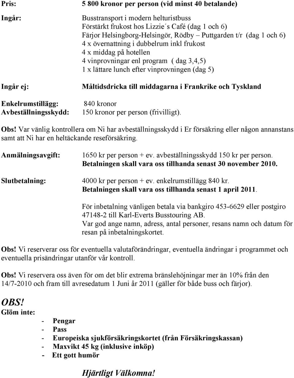 vinprovningen (dag 5) Måltidsdricka till middagarna i Frankrike och Tyskland 840 kronor 150 kronor per person (frivilligt). Obs!