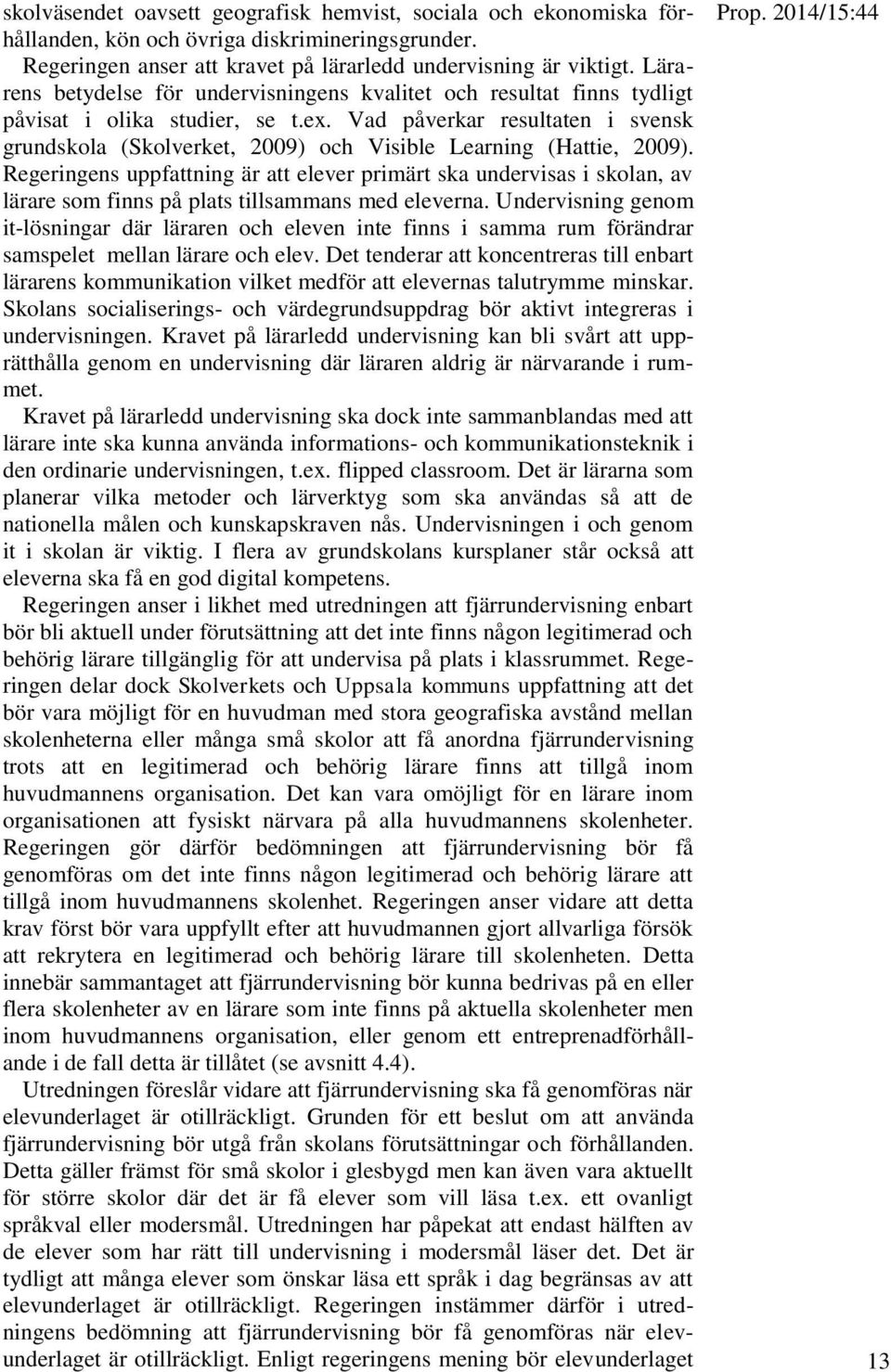 Vad påverkar resultaten i svensk grundskola (Skolverket, 2009) och Visible Learning (Hattie, 2009).