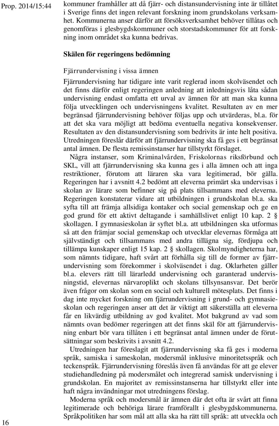 Skälen för regeringens bedömning 16 Fjärrundervisning i vissa ämnen Fjärrundervisning har tidigare inte varit reglerad inom skolväsendet och det finns därför enligt regeringen anledning att