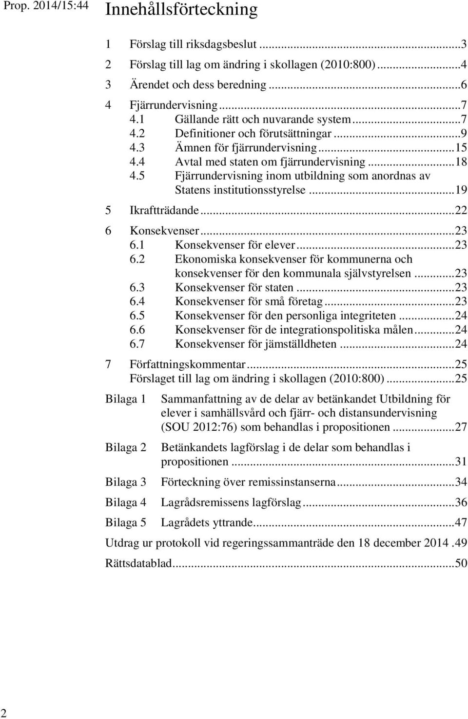 5 Fjärrundervisning inom utbildning som anordnas av Statens institutionsstyrelse... 19 5 Ikraftträdande... 22 6 Konsekvenser... 23 6.