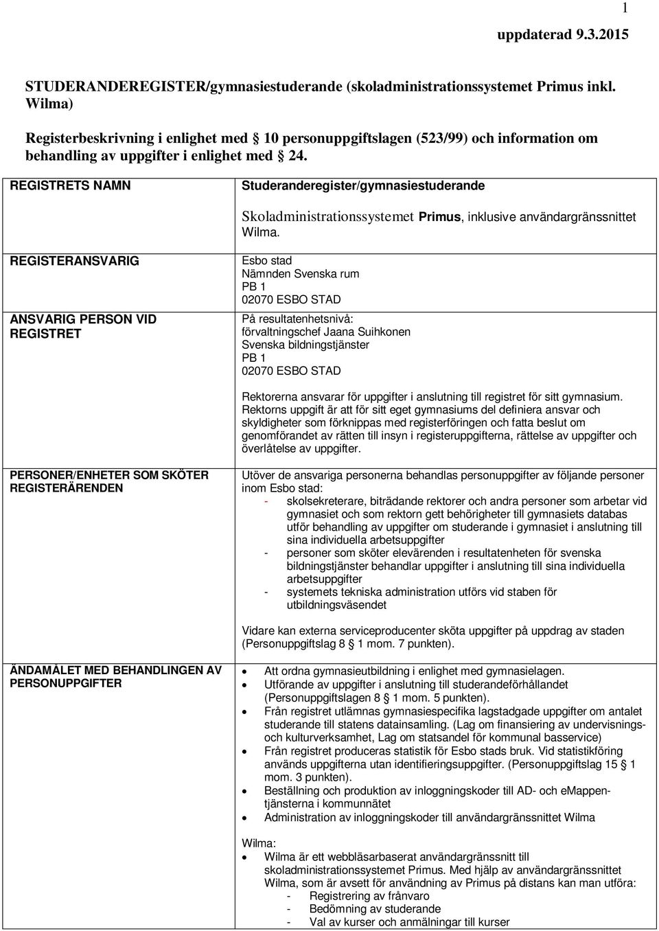 REGISTRETS NAMN Studeranderegister/gymnasiestuderande Skoladministrationssystemet Primus, inklusive användargränssnittet Wilma.