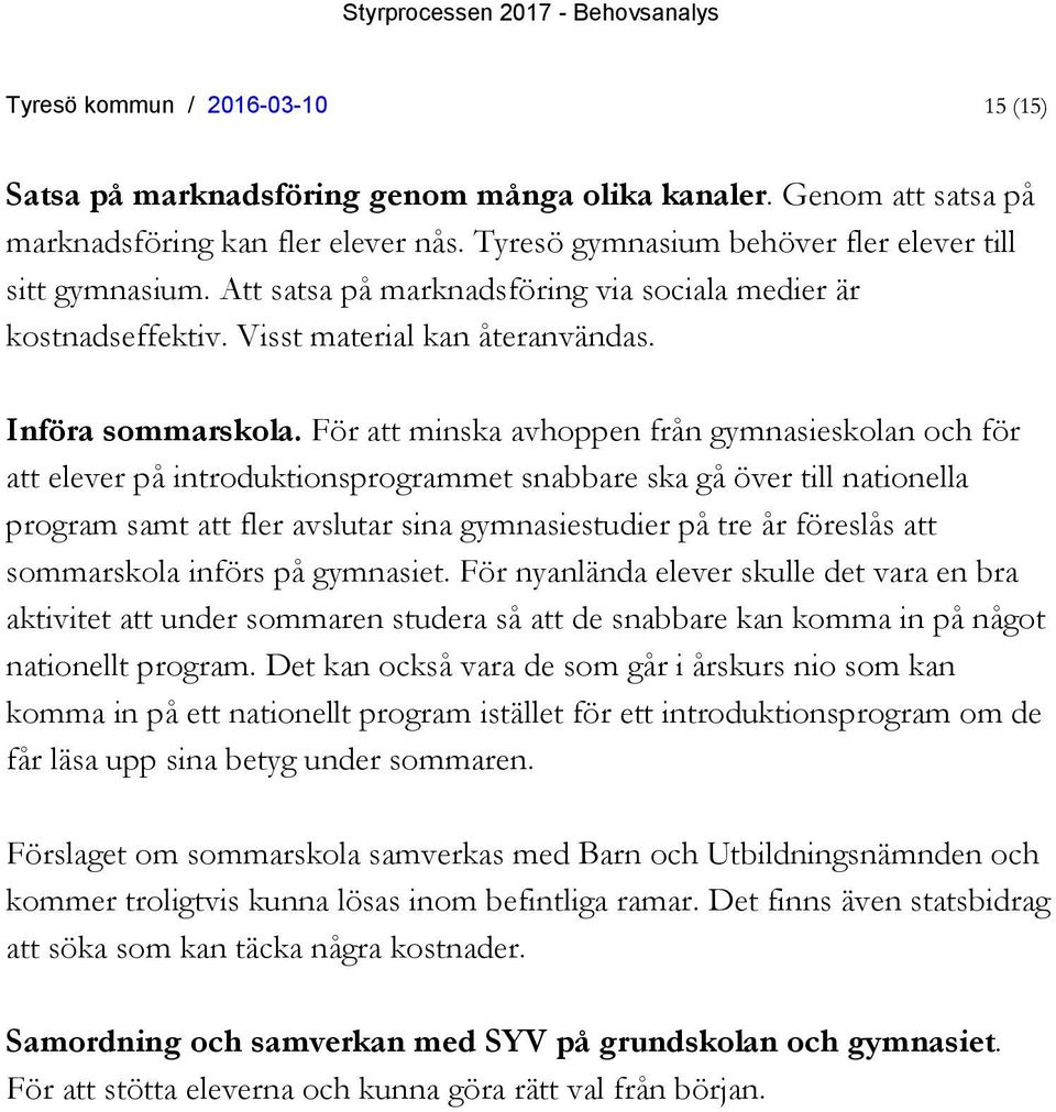 För att minska avhoppen från gymnasieskolan och för att elever på introduktionsprogrammet snabbare ska gå över till nationella program samt att fler avslutar sina gymnasiestudier på tre år föreslås