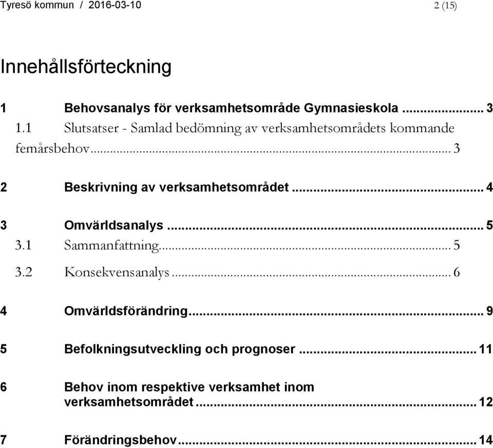 .. 4 3 Omvärldsanalys... 5 3.1 Sammanfattning... 5 3.2 Konsekvensanalys... 6 4 Omvärldsförändring.