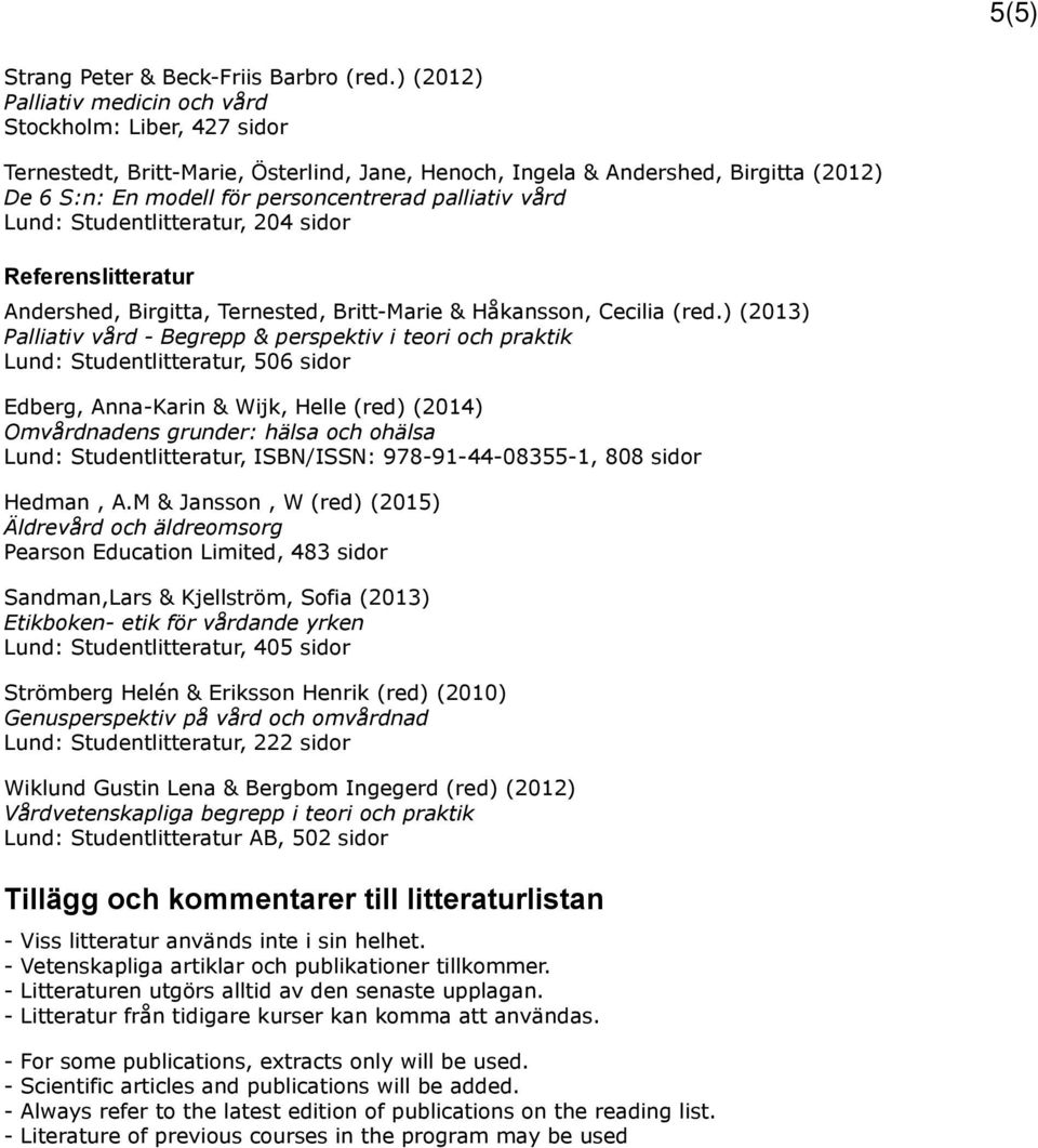 vård Lund: Studentlitteratur, 204 sidor Referenslitteratur Andershed, Birgitta, Ternested, Britt-Marie & Håkansson, Cecilia (red.