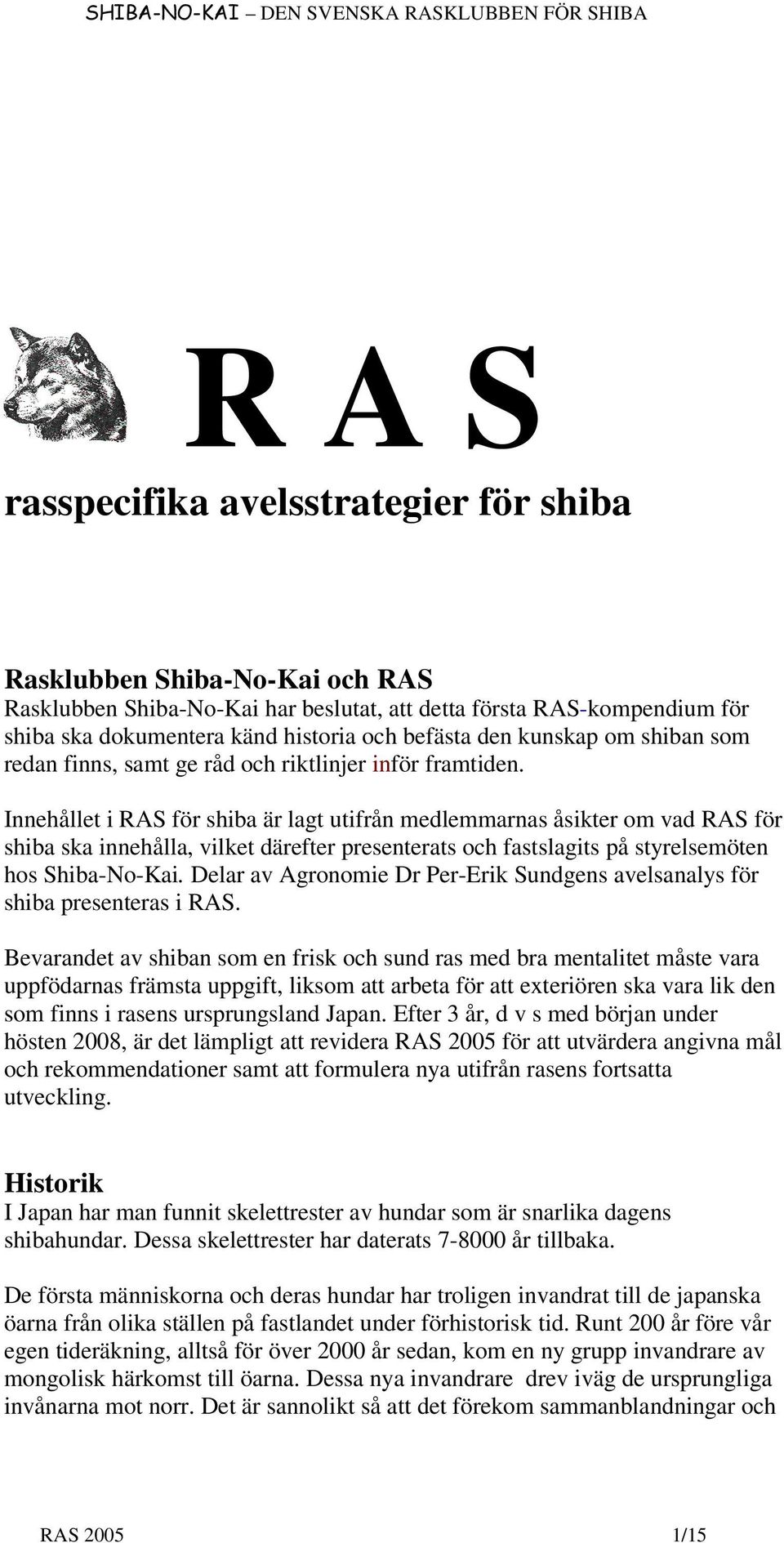 Innehållet i RAS för shiba är lagt utifrån medlemmarnas åsikter om vad RAS för shiba ska innehålla, vilket därefter presenterats och fastslagits på styrelsemöten hos Shiba-No-Kai.
