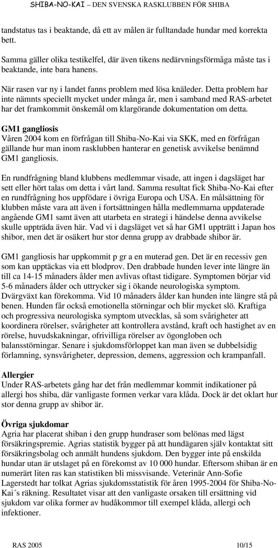 Detta problem har inte nämnts speciellt mycket under många år, men i samband med RAS-arbetet har det framkommit önskemål om klargörande dokumentation om detta.