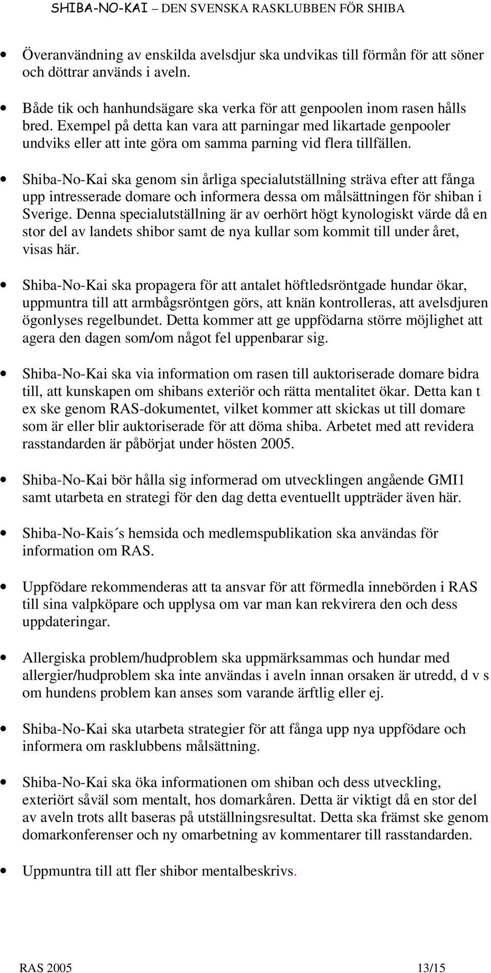 Shiba-No-Kai ska genom sin årliga specialutställning sträva efter att fånga upp intresserade domare och informera dessa om målsättningen för shiban i Sverige.
