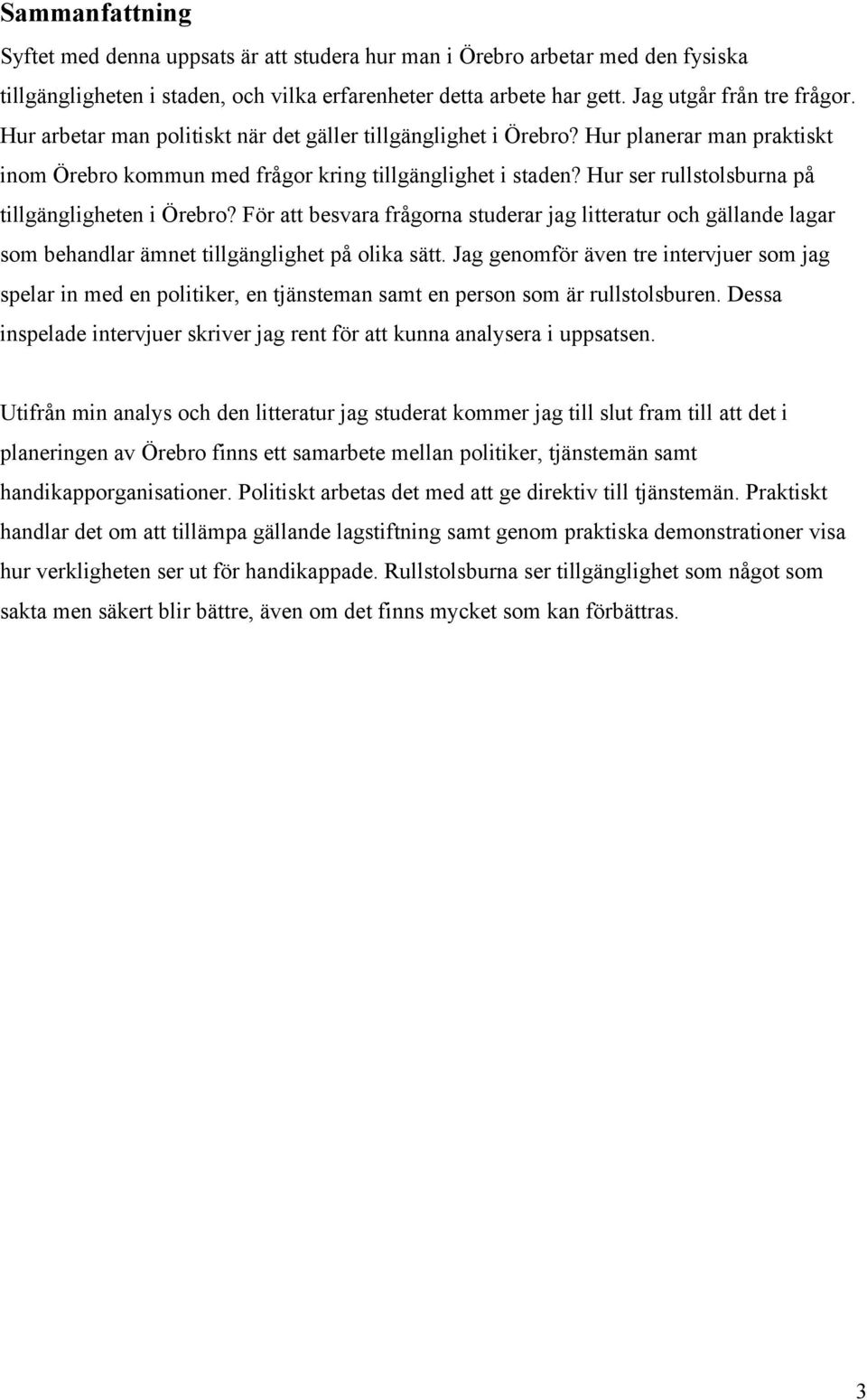 Hur ser rullstolsburna på tillgängligheten i Örebro? För att besvara frågorna studerar jag litteratur och gällande lagar som behandlar ämnet tillgänglighet på olika sätt.