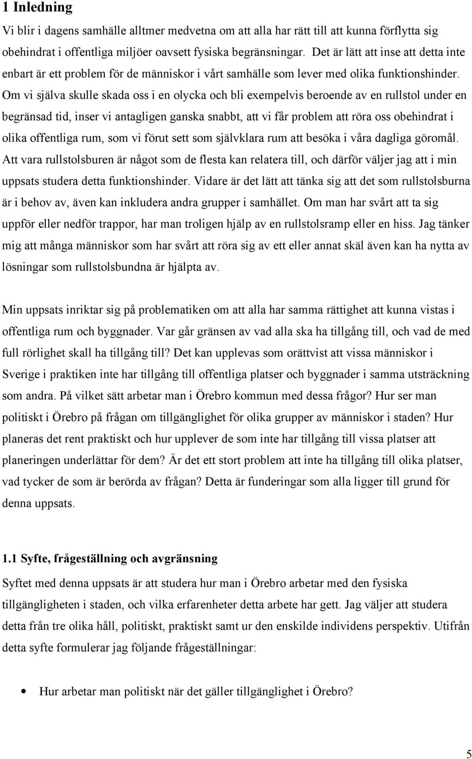 Om vi själva skulle skada oss i en olycka och bli exempelvis beroende av en rullstol under en begränsad tid, inser vi antagligen ganska snabbt, att vi får problem att röra oss obehindrat i olika