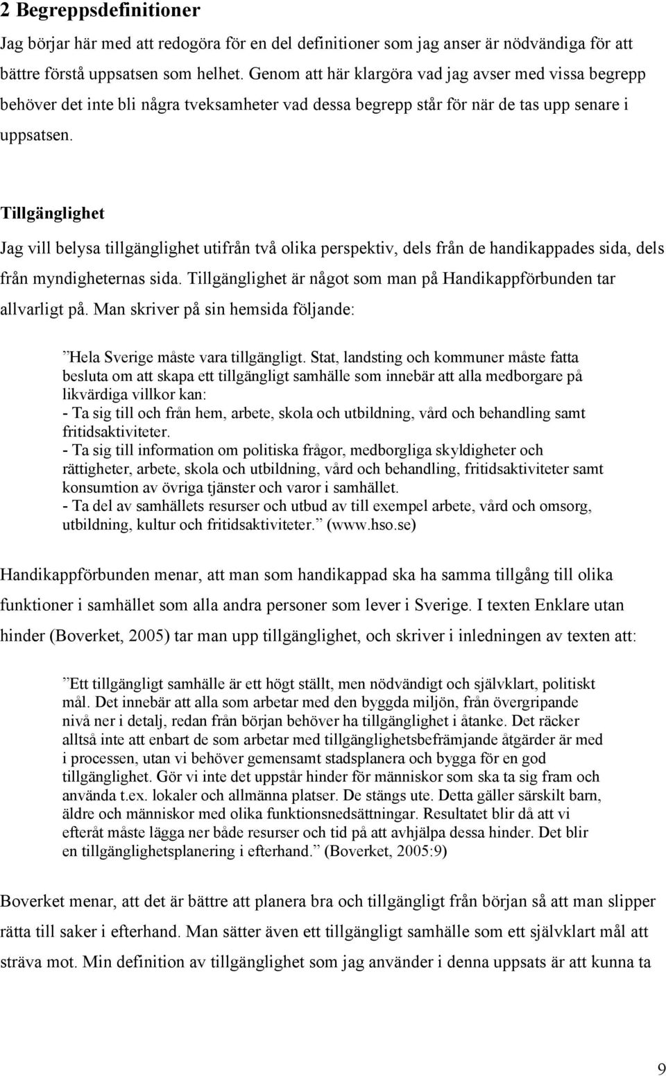 Tillgänglighet Jag vill belysa tillgänglighet utifrån två olika perspektiv, dels från de handikappades sida, dels från myndigheternas sida.