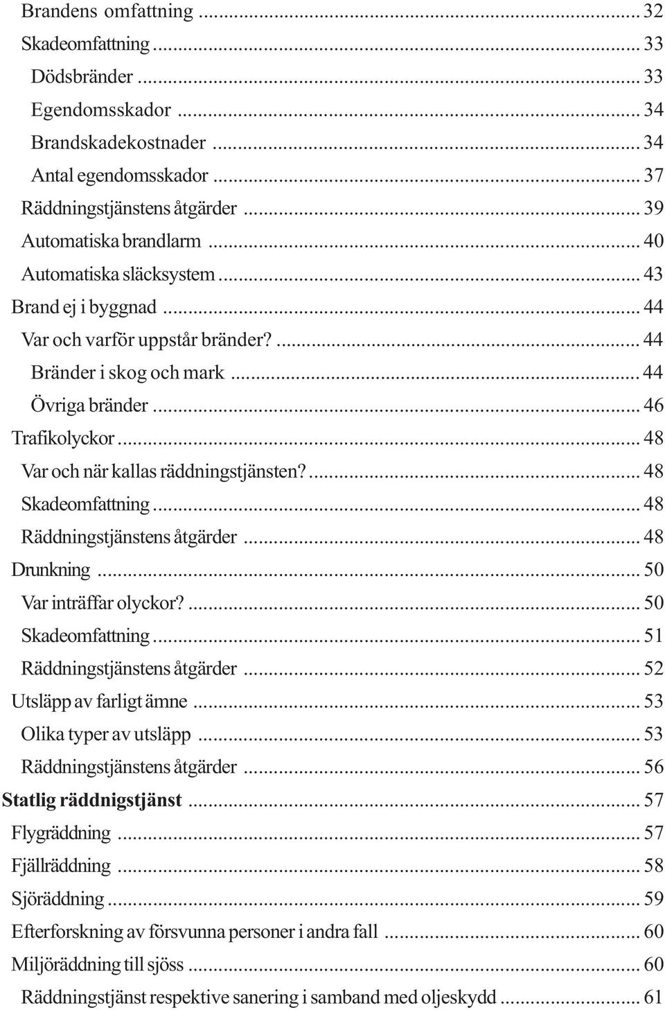 .. 48 Var och när kallas räddningstjänsten?... 48 Skadeomfattning... 48 Räddningstjänstens åtgärder... 48 Drunkning... 50 Var inträffar olyckor?... 50 Skadeomfattning... 51 Räddningstjänstens åtgärder.