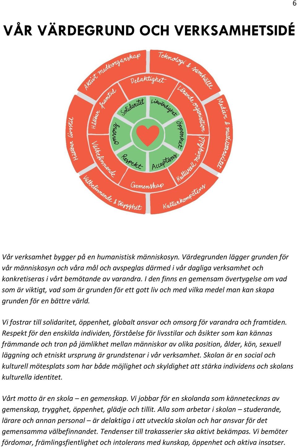 I den finns en gemensam övertygelse om vad som är viktigt, vad som är grunden för ett gott liv och med vilka medel man kan skapa grunden för en bättre värld.