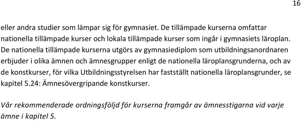 De nationella tillämpade kurserna utgörs av gymnasiediplom som utbildningsanordnaren erbjuder i olika ämnen och ämnesgrupper enligt de nationella