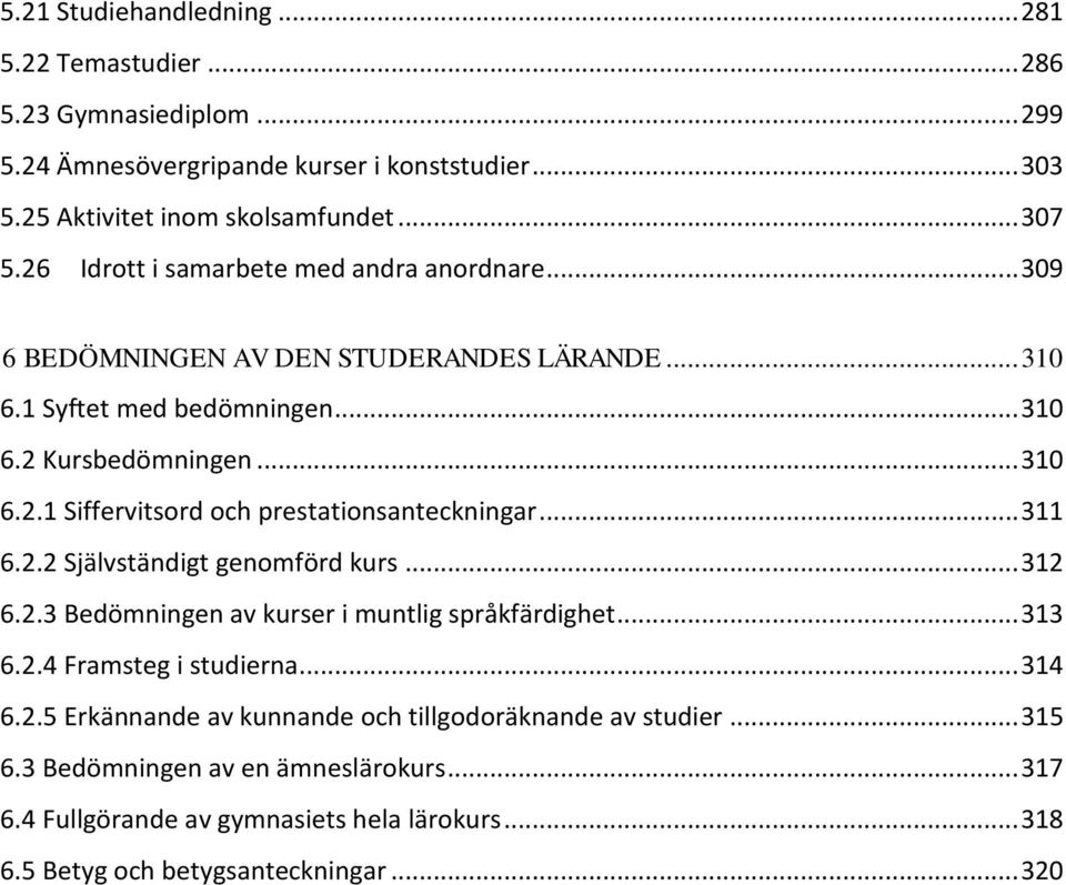 .. 311 6.2.2 Självständigt genomförd kurs... 312 6.2.3 Bedömningen av kurser i muntlig språkfärdighet... 313 6.2.4 Framsteg i studierna... 314 6.2.5 Erkännande av kunnande och tillgodoräknande av studier.